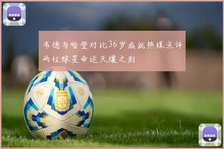 韦德与哈登对比36岁成就热媒点评两位球星命运天壤之别