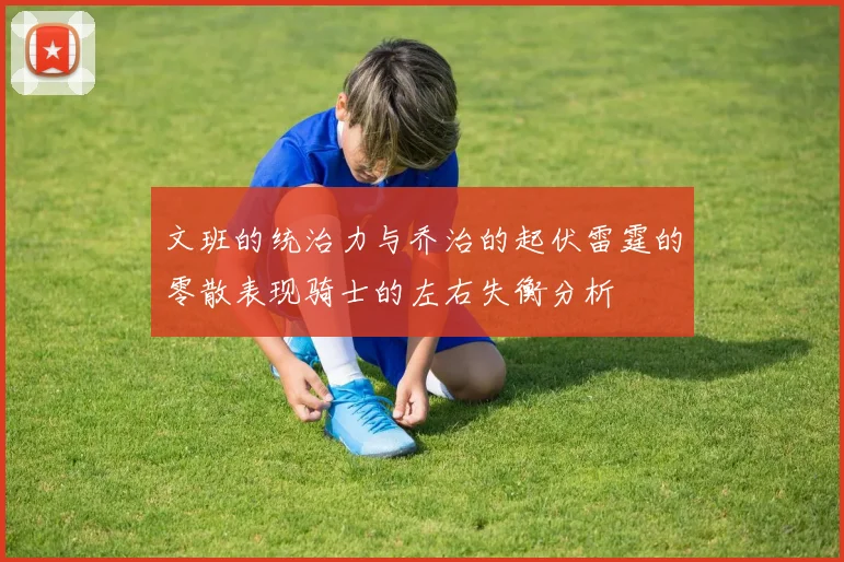 文班的统治力与乔治的起伏雷霆的零散表现骑士的左右失衡分析